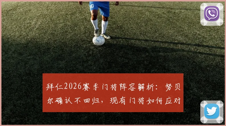 拜仁2026赛季门将阵容解析：努贝尔确认不回归，现有门将如何应对挑战？