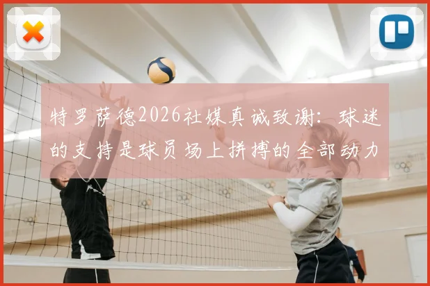 特罗萨德2026社媒真诚致谢：球迷的支持是球员场上拼搏的全部动力